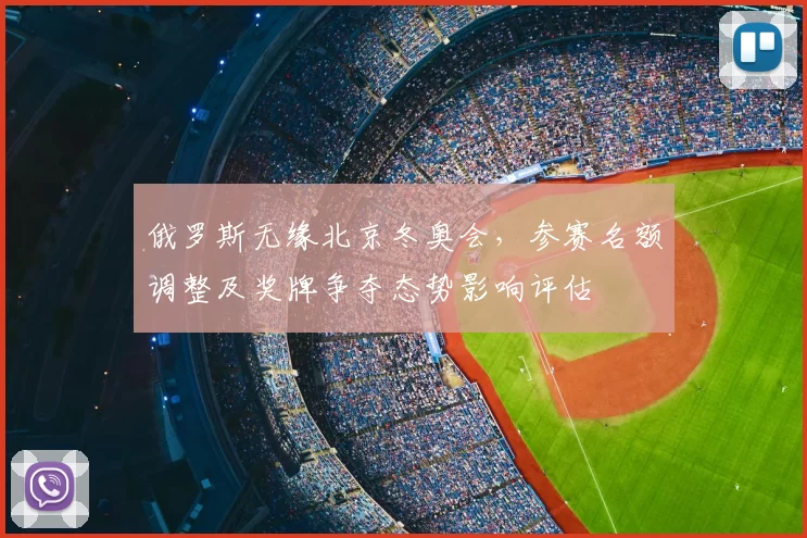 俄罗斯无缘北京冬奥会，参赛名额调整及奖牌争夺态势影响评估