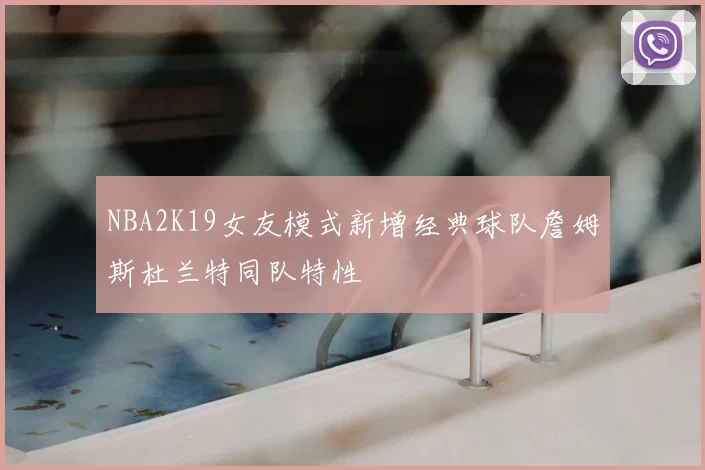 NBA2K19女友模式新增经典球队詹姆斯杜兰特同队特性