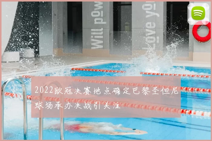 2022欧冠决赛地点确定巴黎圣但尼球场承办决战引关注