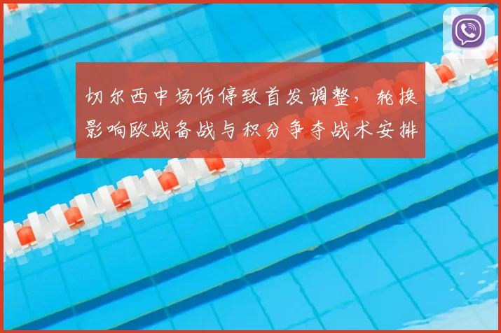 切尔西中场伤停致首发调整，轮换影响欧战备战与积分争夺战术安排