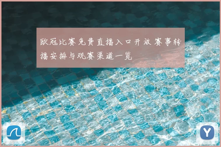 欧冠比赛免费直播入口开放 赛事转播安排与观赛渠道一览
