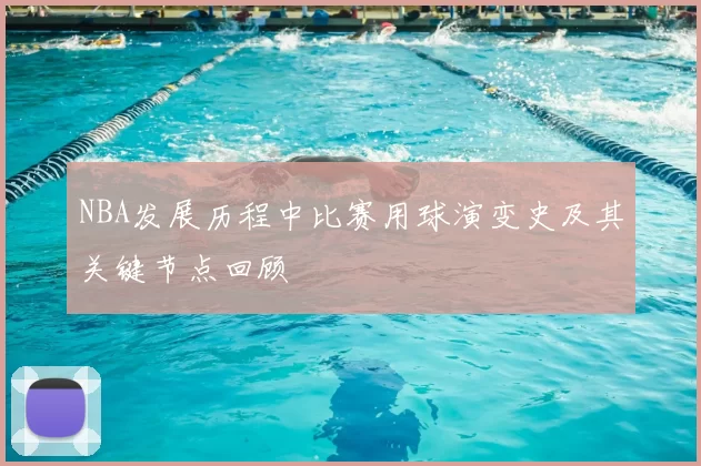 NBA发展历程中比赛用球演变史及其关键节点回顾