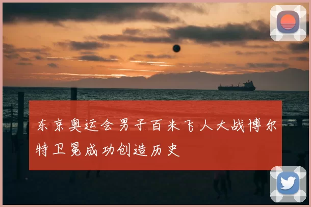 东京奥运会男子百米飞人大战博尔特卫冕成功创造历史